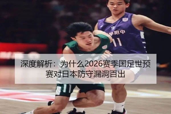 深度解析：为什么2026赛季国足世预赛对日本防守漏洞百出